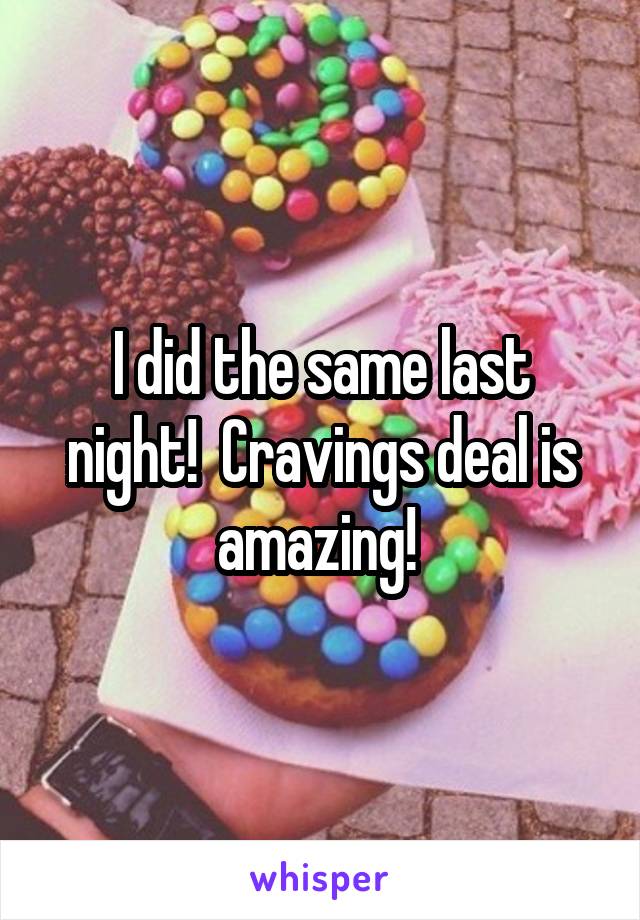 I did the same last night!  Cravings deal is amazing! 