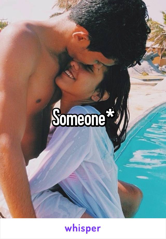 Someone*
