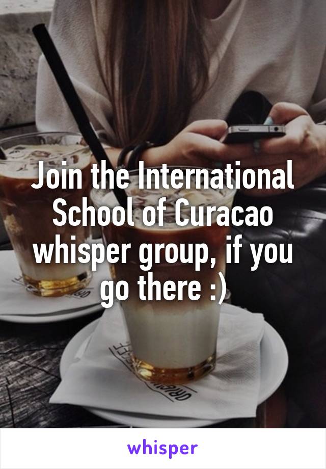 Join the International School of Curacao whisper group, if you go there :)