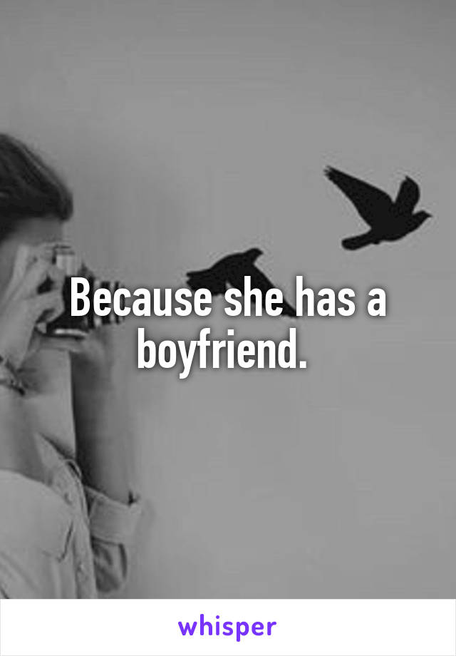 Because she has a boyfriend. 