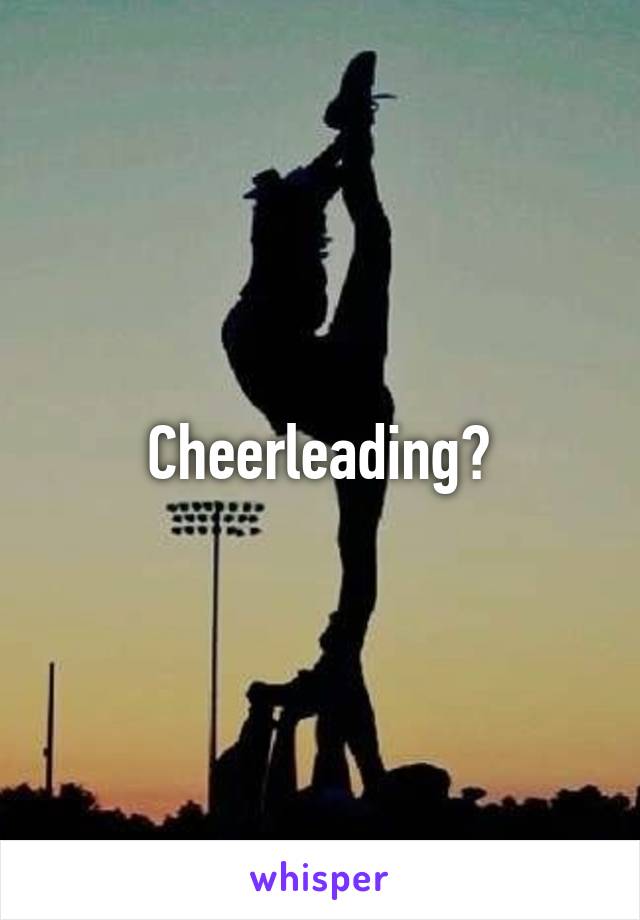 Cheerleading?