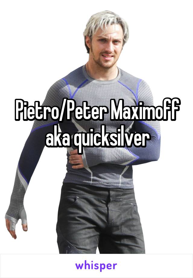 Pietro/Peter Maximoff aka quicksilver
