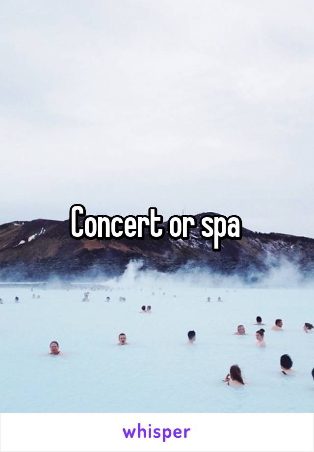 Concert or spa 