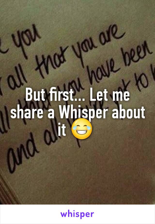 But first... Let me share a Whisper about it 😂 