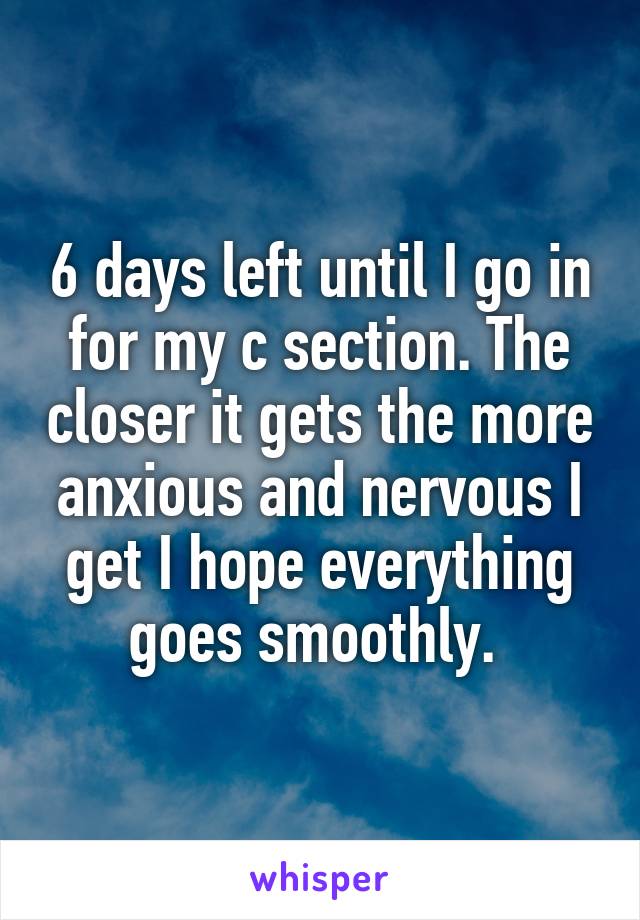 6 days left until I go in for my c section. The closer it gets the more anxious and nervous I get I hope everything goes smoothly. 