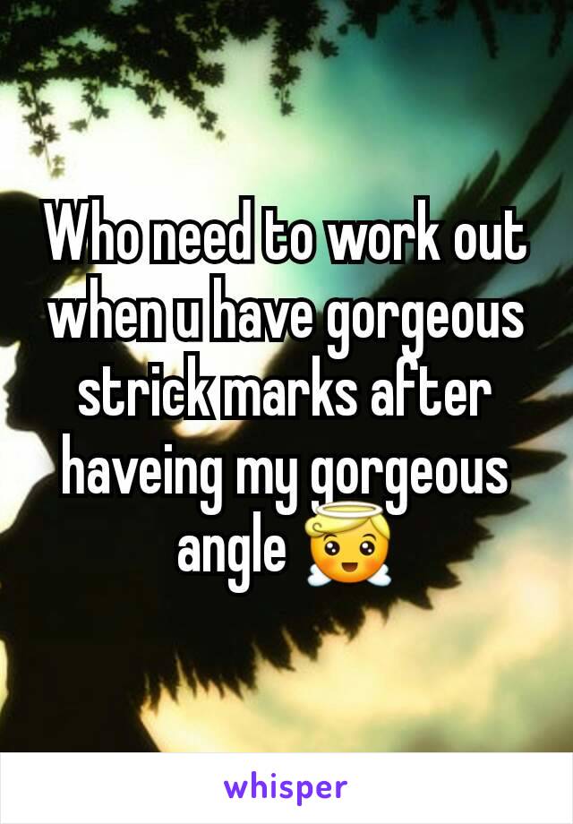 Who need to work out when u have gorgeous strick marks after haveing my gorgeous angle 😇
