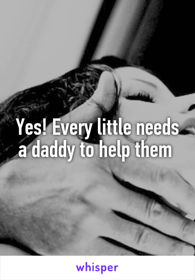 Yes! Every little needs a daddy to help them 