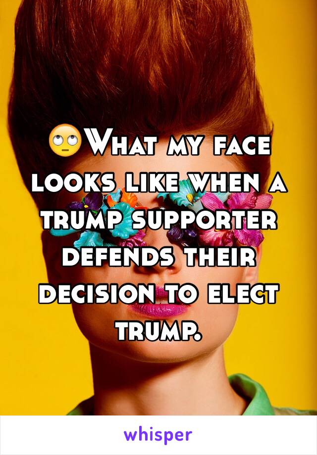 🙄What my face looks like when a trump supporter defends their decision to elect trump. 