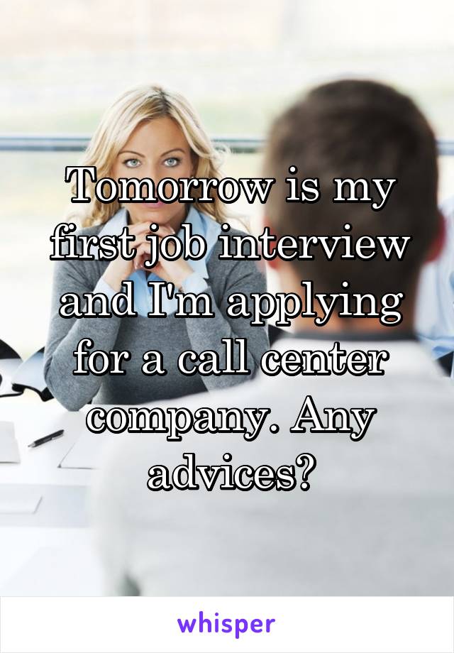Tomorrow is my first job interview and I'm applying for a call center company. Any advices?