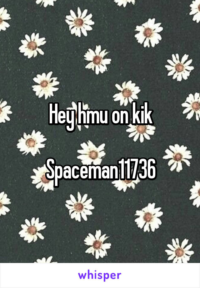 Hey hmu on kik

Spaceman11736