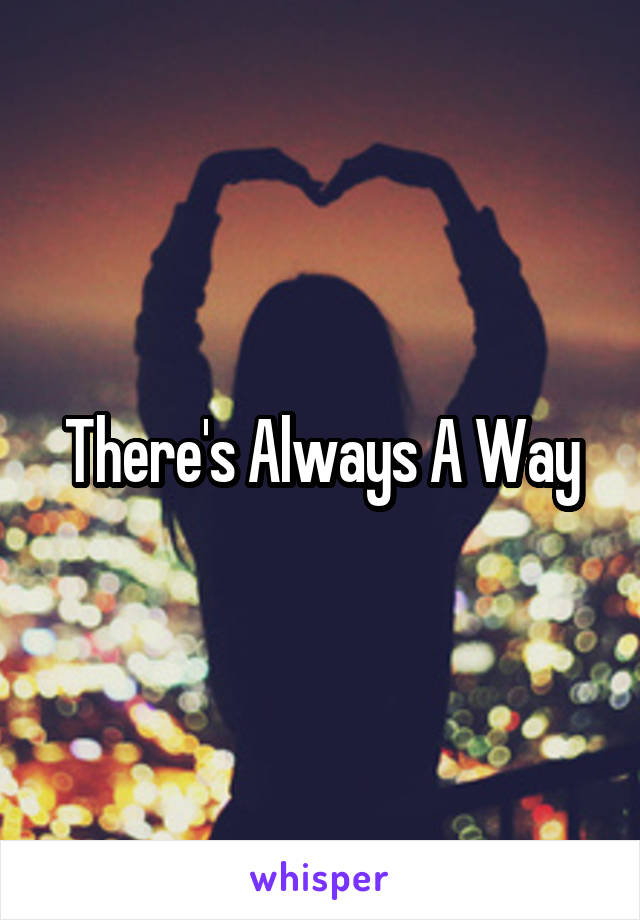 There's Always A Way
