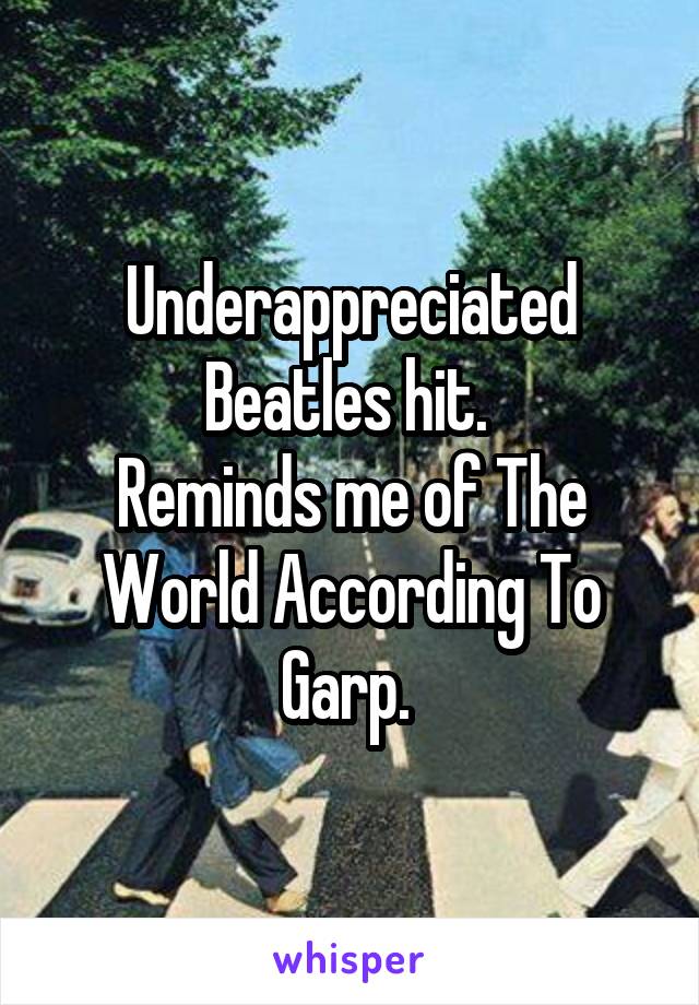 Underappreciated Beatles hit. 
Reminds me of The World According To Garp. 