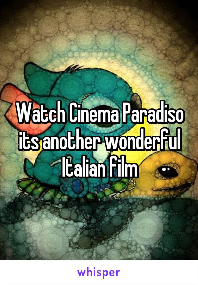 Watch Cinema Paradiso its another wonderful Italian film