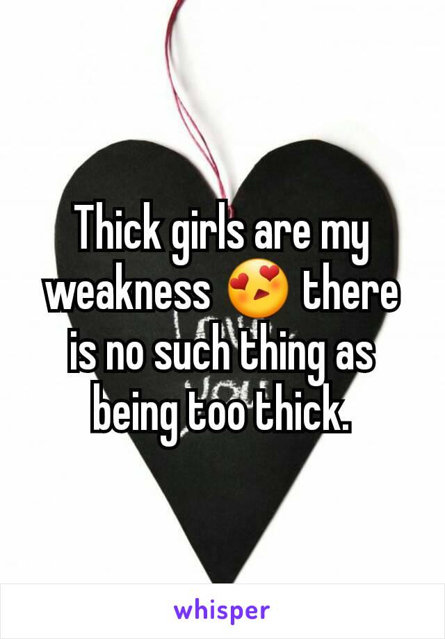 Thick girls are my weakness 😍 there is no such thing as being too thick.