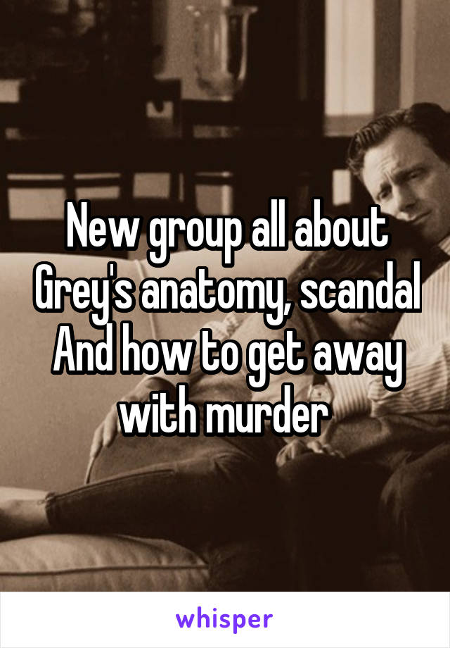 New group all about Grey's anatomy, scandal
And how to get away with murder 