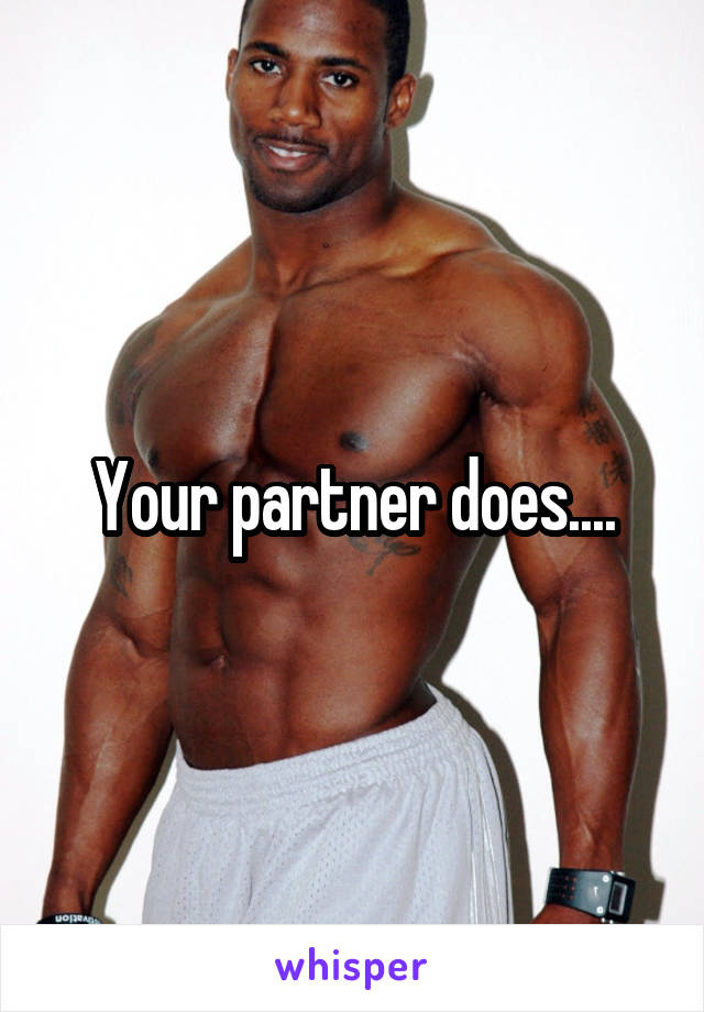 Your partner does....