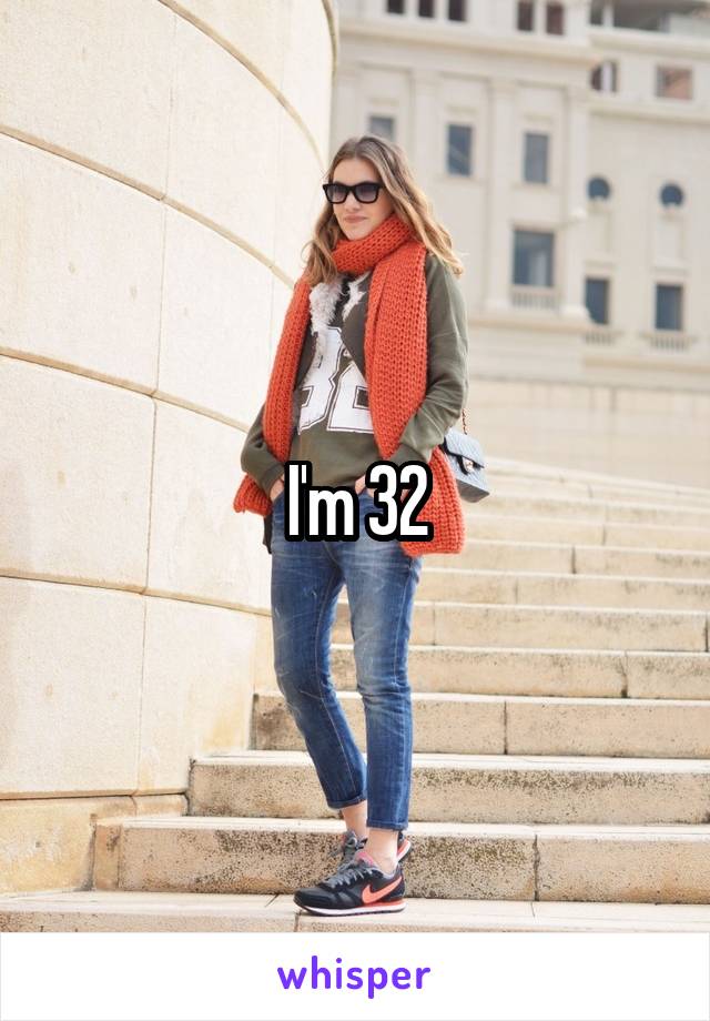 I'm 32