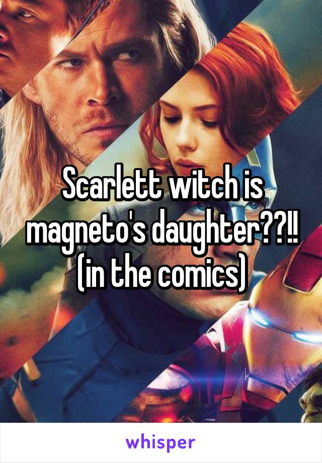 Scarlett witch is magneto's daughter??!! (in the comics)