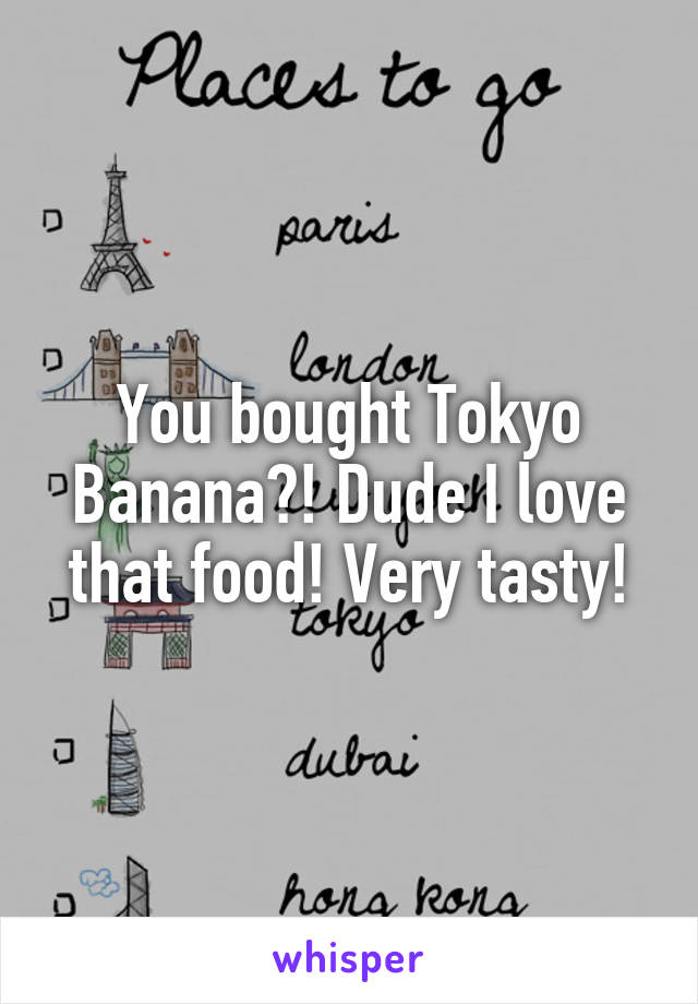 You bought Tokyo Banana?! Dude I love that food! Very tasty!