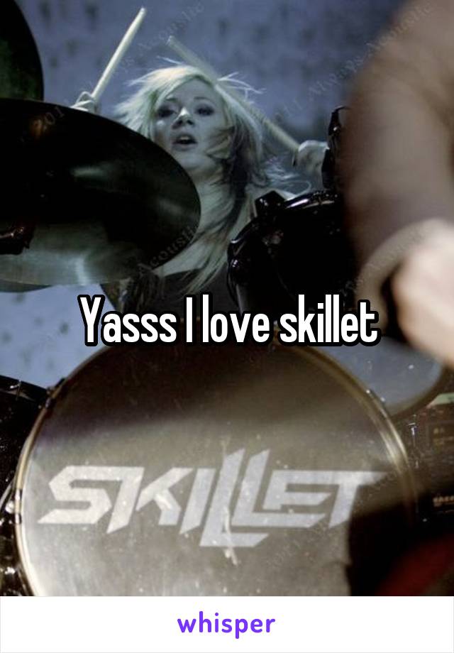Yasss I love skillet