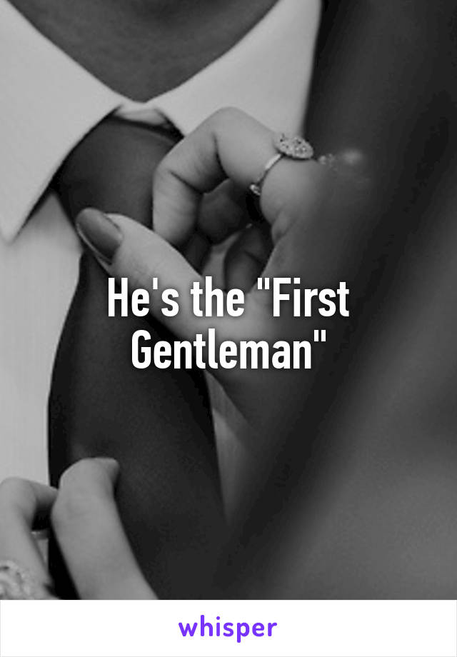 He's the "First Gentleman"