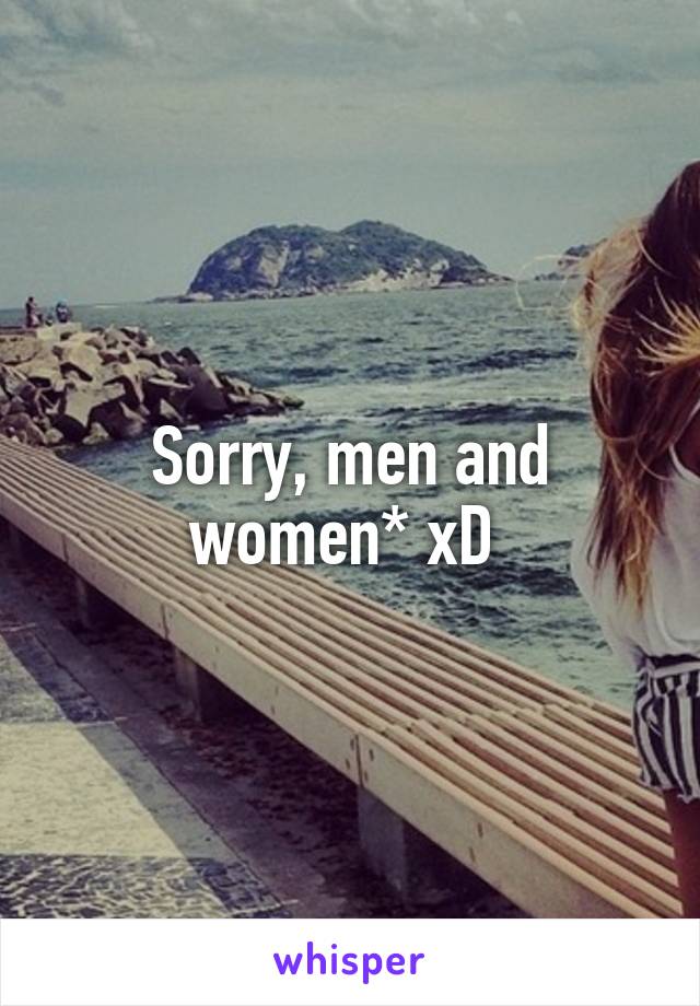 Sorry, men and women* xD 
