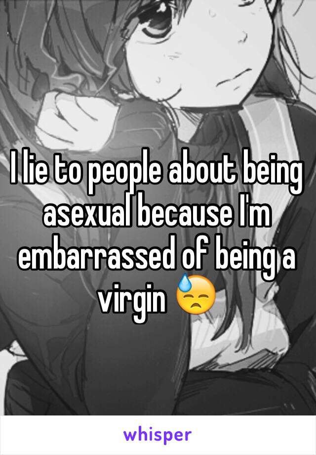 I lie to people about being asexual because I'm embarrassed of being a virgin 😓