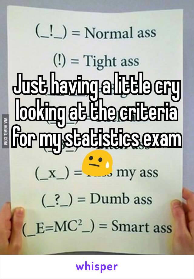 Just having a little cry looking at the criteria for my statistics exam 😓