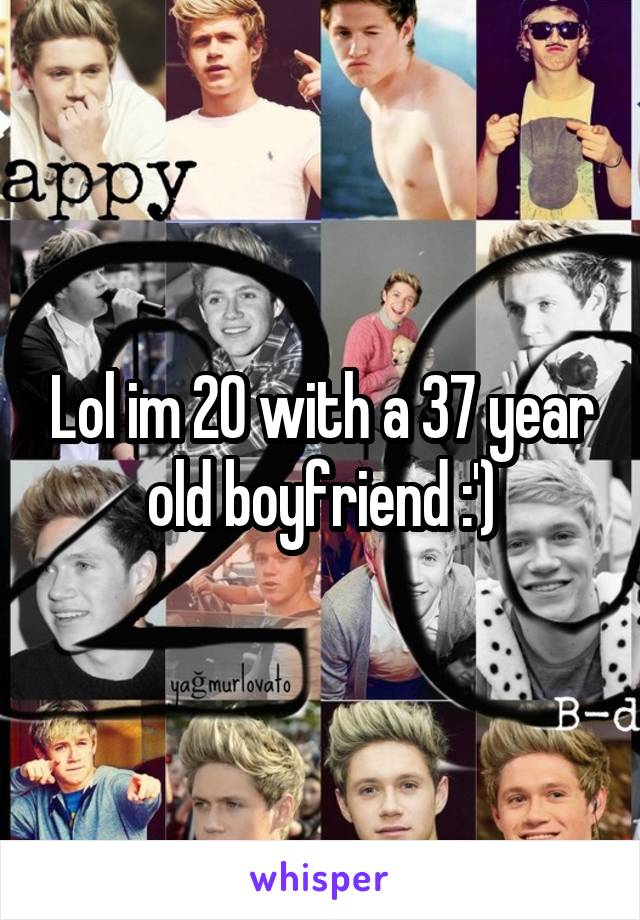 Lol im 20 with a 37 year old boyfriend :')
