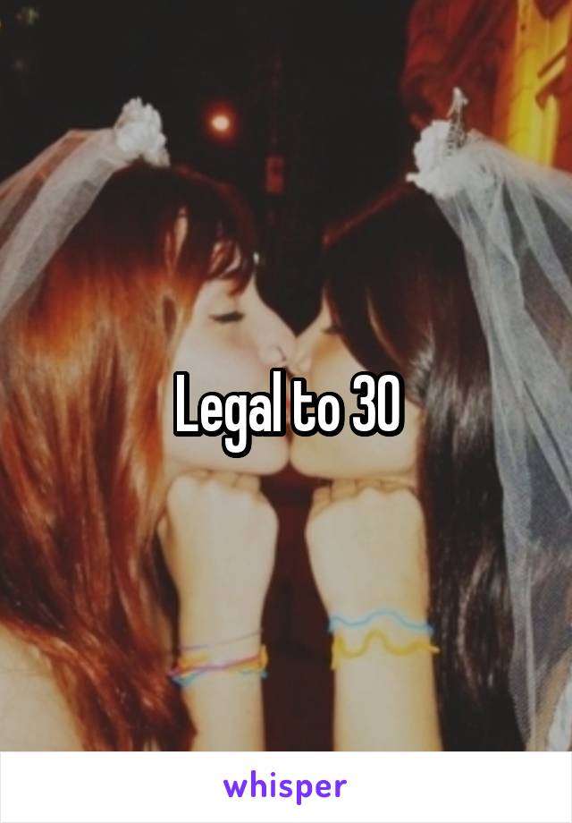 Legal to 30