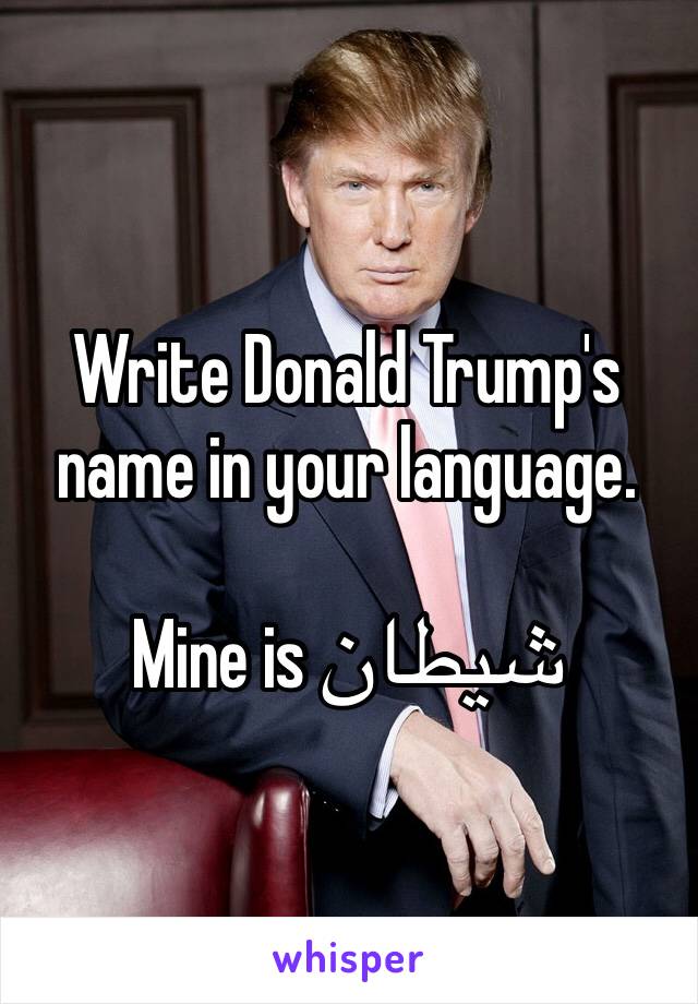 Write Donald Trump's name in your language. 

Mine is شيطان