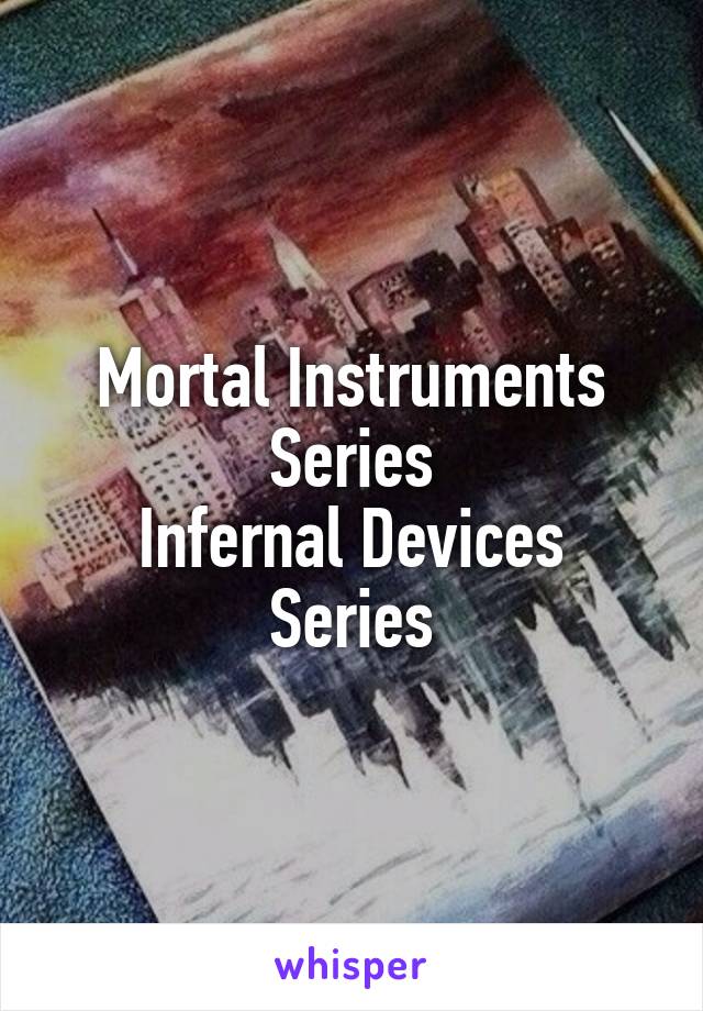 Mortal Instruments Series
Infernal Devices Series