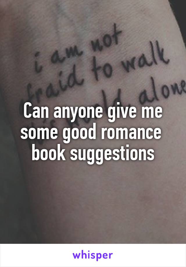 Can anyone give me some good romance  book suggestions