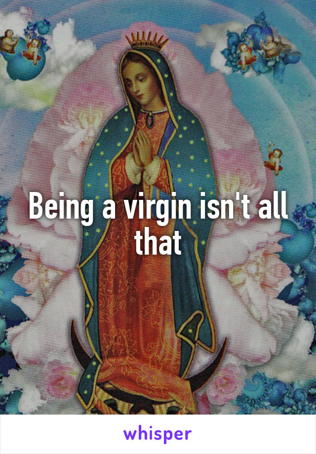 Being a virgin isn't all that
