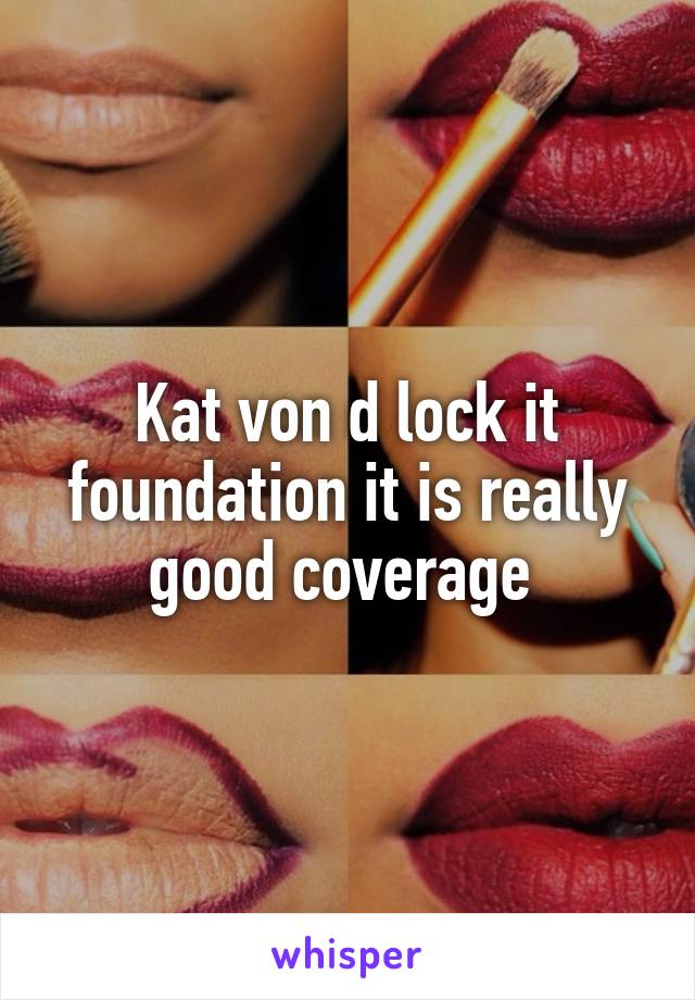 Kat von d lock it foundation it is really good coverage 