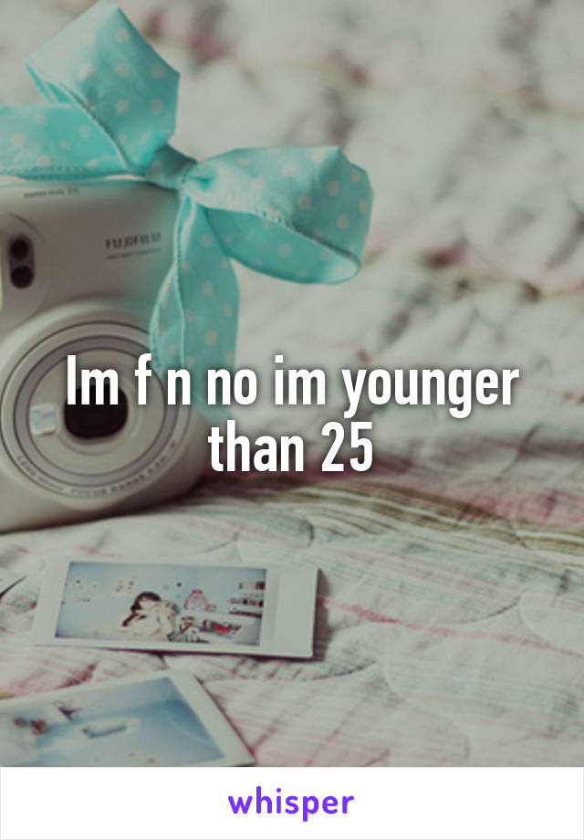 Im f n no im younger than 25