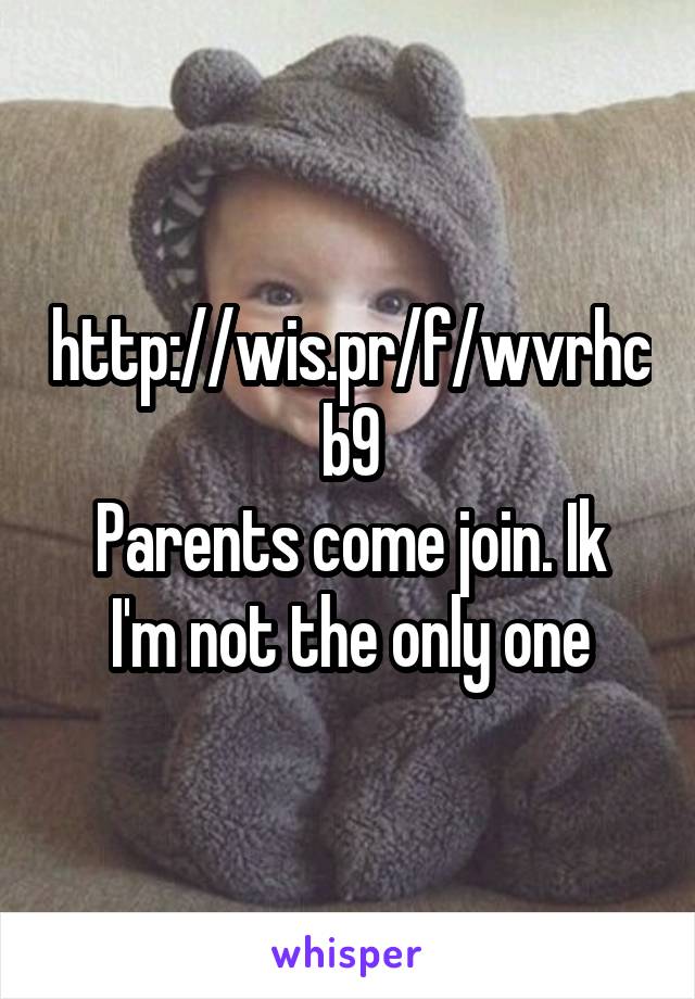 http://wis.pr/f/wvrhcb9
Parents come join. Ik I'm not the only one