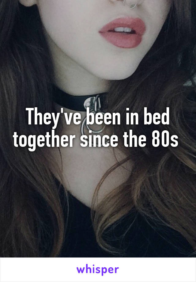 They've been in bed together since the 80s  