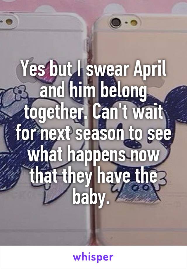 Yes but I swear April and him belong together. Can't wait for next season to see what happens now that they have the baby. 