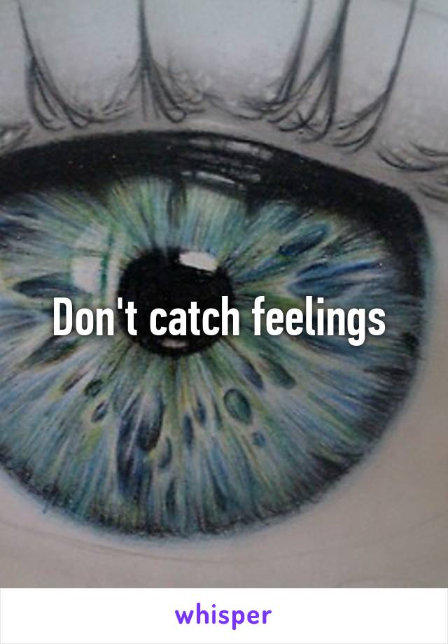 Don't catch feelings 