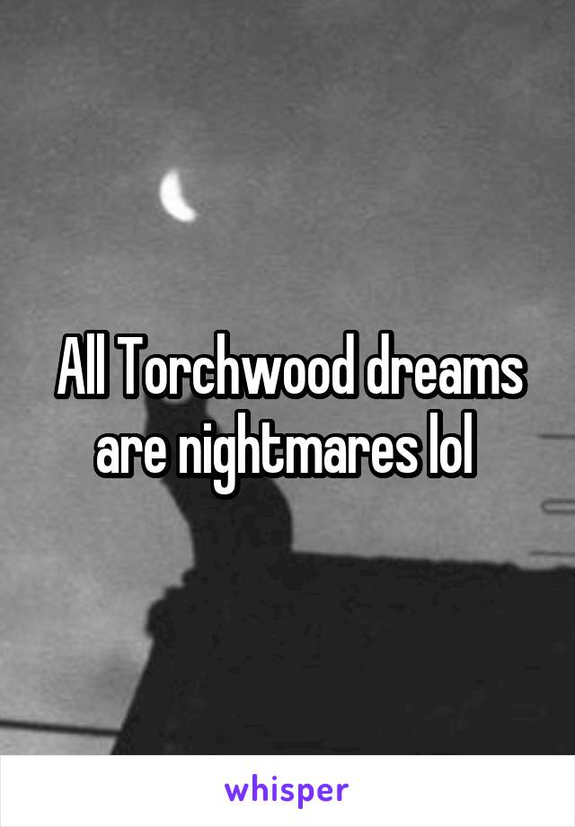 All Torchwood dreams are nightmares lol 