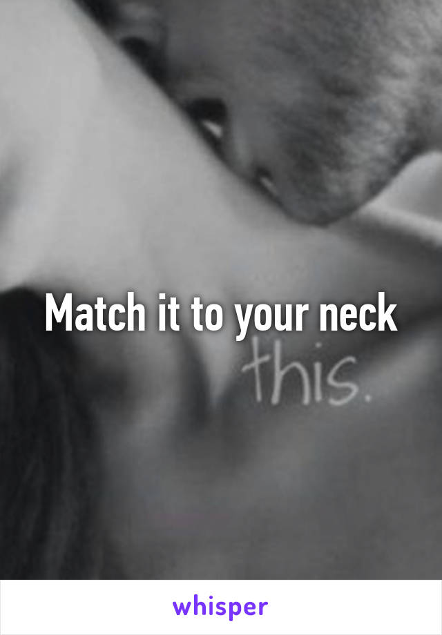 Match it to your neck