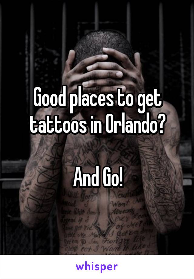 Good places to get tattoos in Orlando?

And Go!