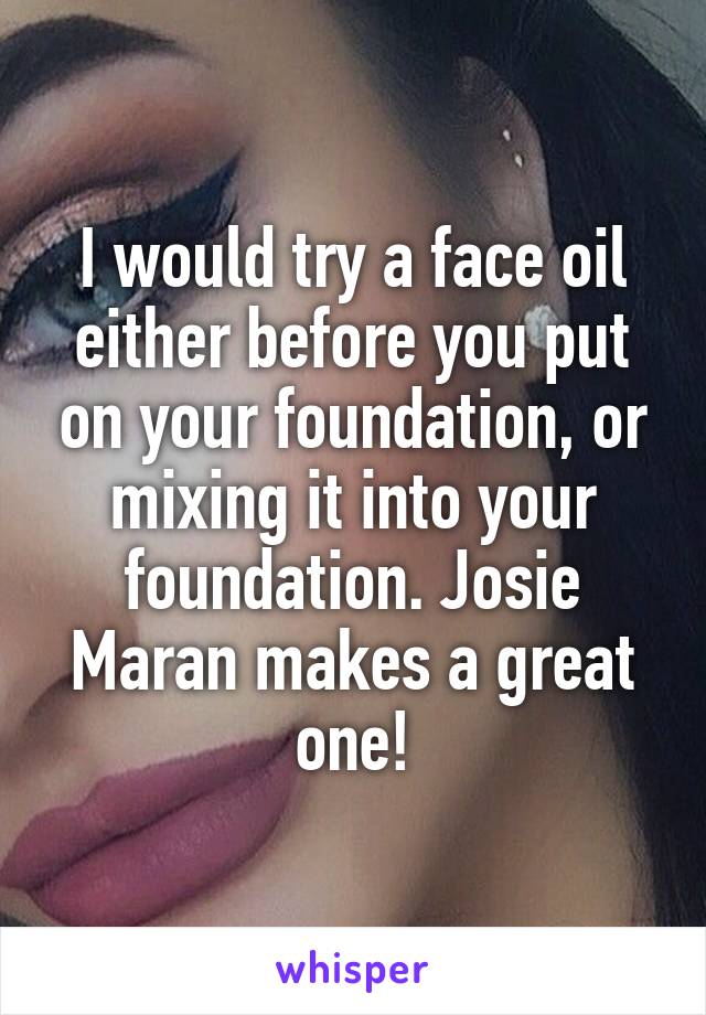 I would try a face oil either before you put on your foundation, or mixing it into your foundation. Josie Maran makes a great one!