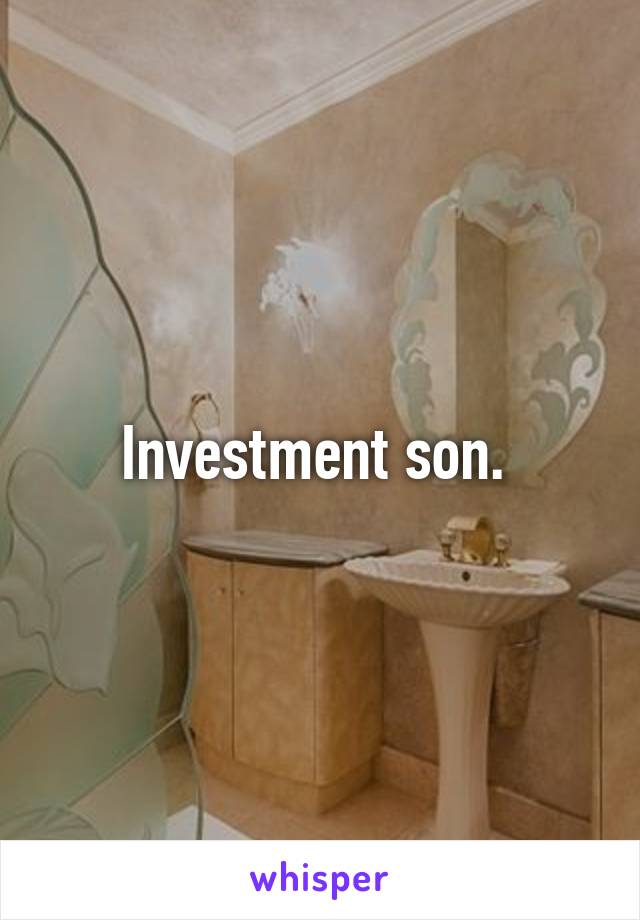 Investment son. 
