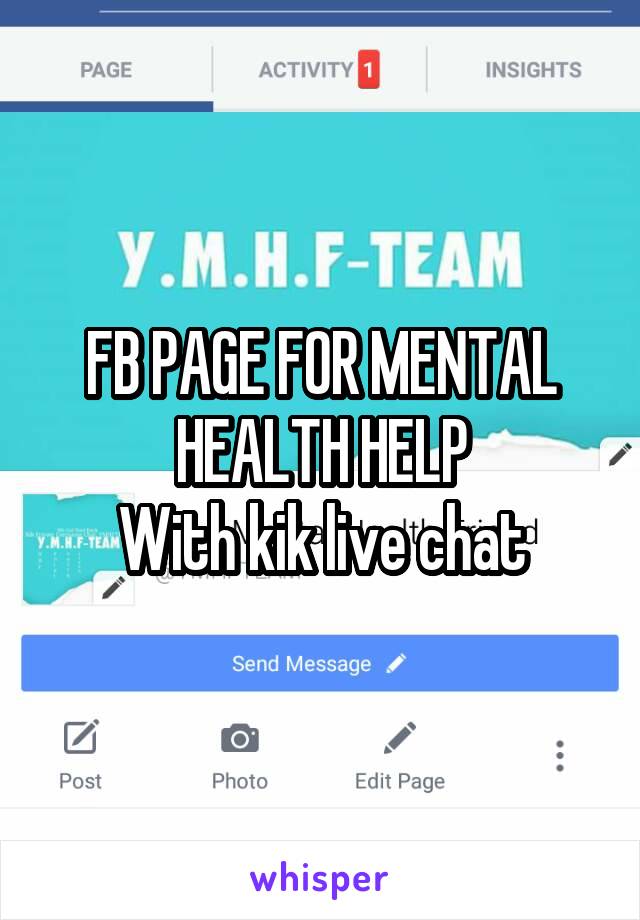 FB PAGE FOR MENTAL HEALTH HELP
With kik live chat