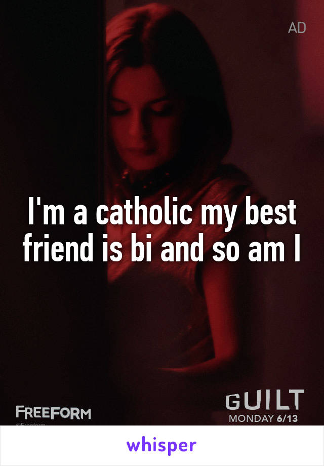 I'm a catholic my best friend is bi and so am I