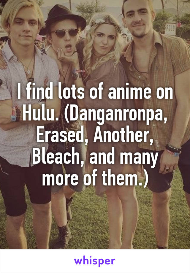 I find lots of anime on Hulu. (Danganronpa, Erased, Another, Bleach, and many more of them.)