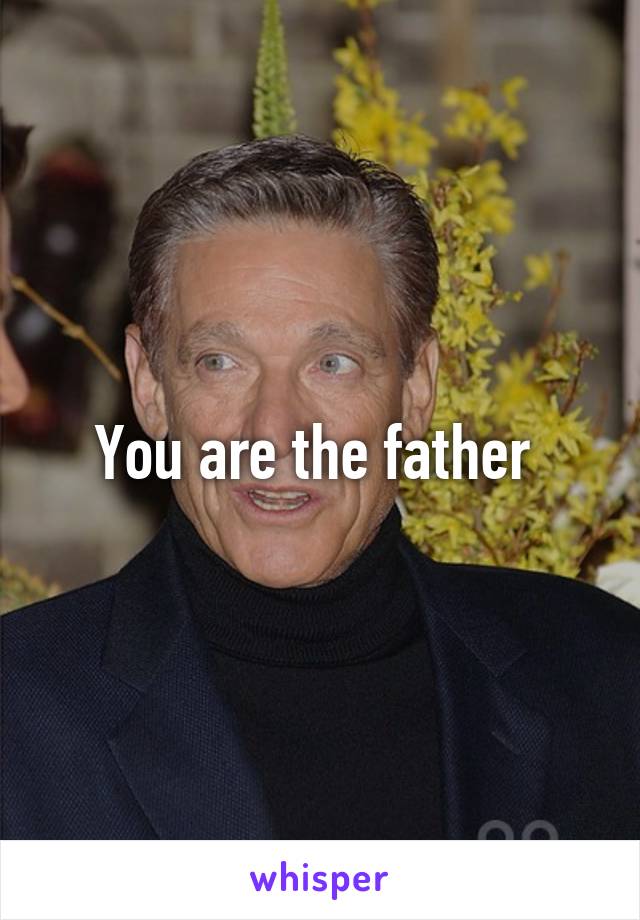 You are the father 