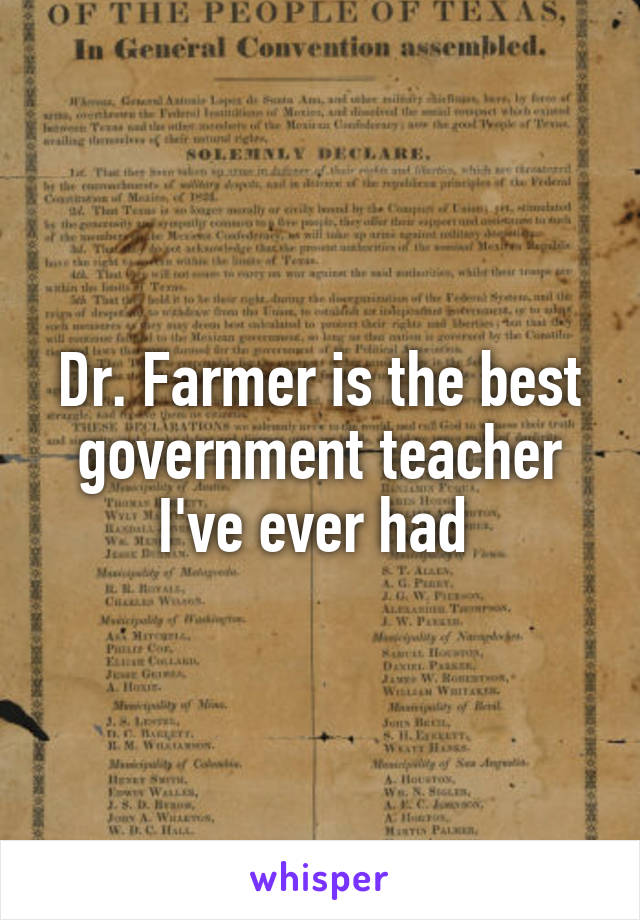 Dr. Farmer is the best government teacher I've ever had 